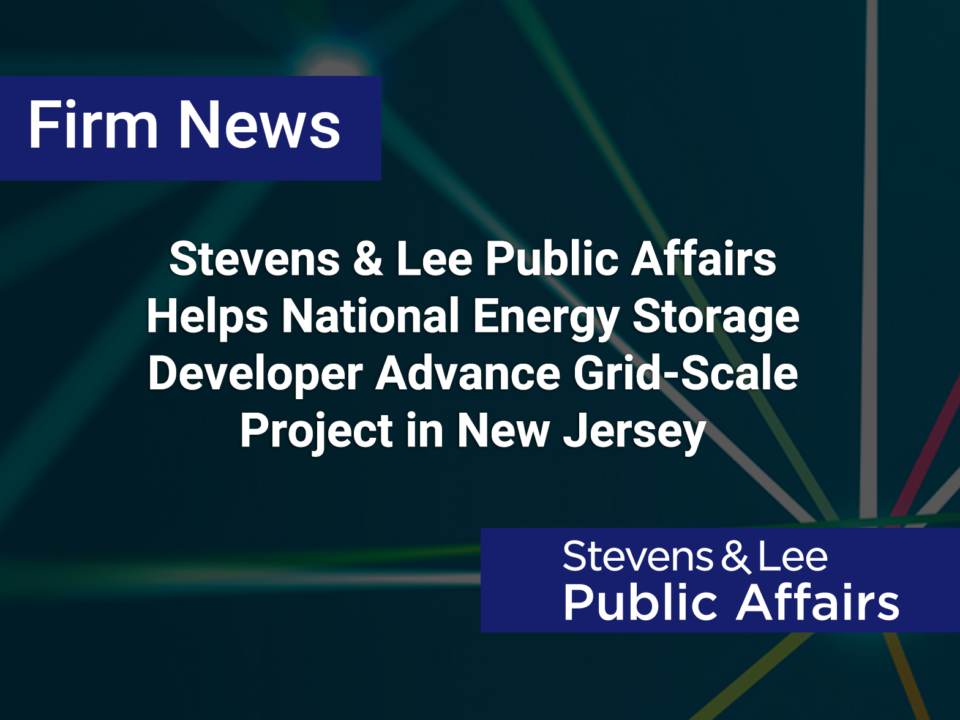 Stevens & Lee Public Affairs Helps National Energy Storage Developer Advance Grid-Scale Project in New Jersey